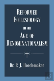 Reformed Ecclesiology In An Age Of Denominationalism