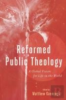 Reformed Public Theology Â€“ A Global Vision For Life In The World