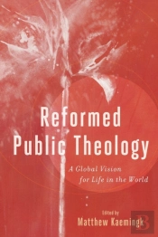 Reformed Public Theology Â€“ A Global Vision For Life In The World