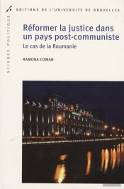 Réformer La Justice Dans Un Pays Post-Communiste : Le Cas De La Roumanie