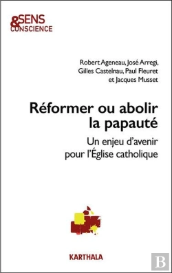 Bertrand.pt - Réformer Ou Abolir La Papauté : Un Enjeu D'Avenir Pour L'Eglise Catholique