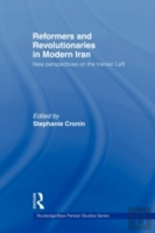 Reformers And Revolutionaries In Modern Iran