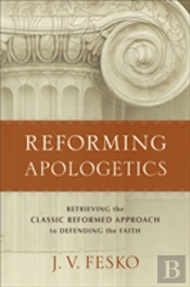 Reforming Apologetics Â€“ Retrieving The Classic Reformed Approach To Defending The Faith