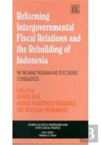 Reforming Intergovernmental Fiscal Relations And - The Rebuilding Of Indonesia - The 'Big Bang' Program And Its Economic Consequences