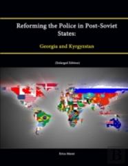 Reforming The Police In Post-Soviet States: Georgia And Kyrgyzstan (Enlarged Edition)