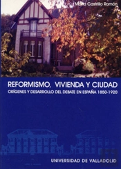 Reformismo, Vivienda Y Ciudad. Orígenes Y Desarrollo De Un Debate En España (1850-1920)