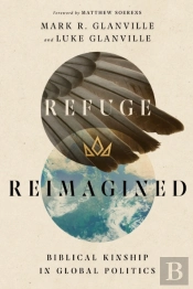 Refuge Reimagined Â€“ Biblical Kinship In Global Politics