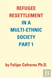 Refugee Resettlement In A Multi-Ethnic Society Part 1 By Felipe Cofreros Ph.D.