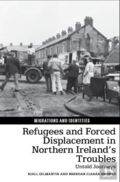 Refugees And Forced Displacement In Northern Irelandâ€™S Troubles