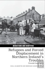 Refugees And Forced Displacement In Northern Irelandâ€™S Troubles