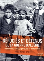 Réfugiés Et Détenus De La Guerre D'Algérie : Mémoires Photographiques Et Historiques