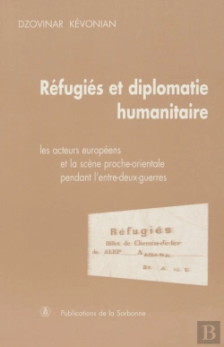 Bertrand.pt - Réfugiés Et Diplomatie Humanitaire : Les Acteurs Européens Et La Scène Proche-Orientale Pendant L'Entre-Deux-Guerres