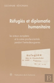 Réfugiés Et Diplomatie Humanitaire : Les Acteurs Européens Et La Scène Proche-Orientale Pendant L'Entre-Deux-Guerres