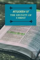 Refutation Of The Divinity Of Christ