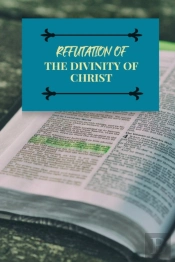 Refutation Of The Divinity Of Christ