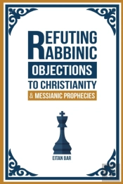 Refuting Rabbinic Objections To Christianity & Messianic Prophecies