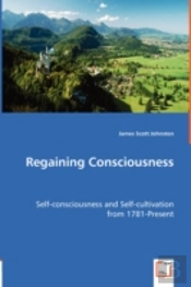 Regaining Consciousness - Self-Consciousness And Self-Cultivation From 1781-Present