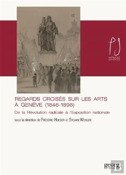 Bertrand.pt - Regards Croisés Sur Les Arts À Genève (1846-1896) ; De La Révolution Radicale À L'Exposition Nationale