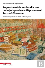 Regards Croisés Sur Les Dix Ans De La Jurisprudence Département Tarn-Et-Garonne : Bilan Et Perspectives En Droits Public Et Privé