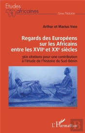 Regards Des Européens Sur Les Africains Entre Les Xviie Et Xxe Siècles : 360 Citations Pour Une Contribution À L'Étude De L'Histoire Du Sud-Bénin
