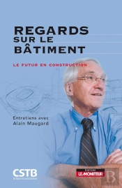 Regards Sur Le Bâtiment ; Entretiens Avec Alain Maugard ; Le Futur En Construction