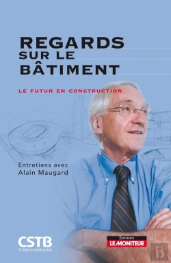 Bertrand.pt - Regards Sur Le Bâtiment ; Entretiens Avec Alain Maugard ; Le Futur En Construction