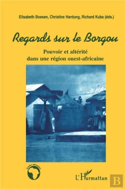 Bertrand.pt - Regards Sur Le Borgou ; Pouvoir Et Alterité Dans Une Région Ouest-Africaine