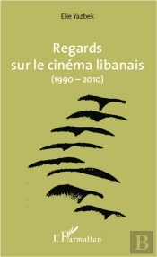 Regards Sur Le Cinéma Libanais (1990-2010)