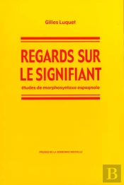 Regards Sur Le Signifiant : Etudes De Morphosyntaxe Espagnole