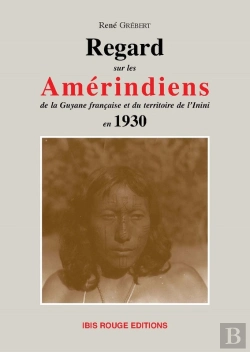 Bertrand.pt - Regards Sur Les Amérindiens De La Guyane Française Et Du Territoire De L'Inini En 1930