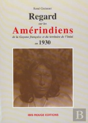 Regards Sur Les Amerindiens De La Guyane Francaise Et Du Territoire De L'Inini En 1930