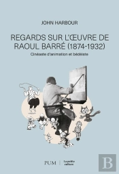 Regards Sur L'Oeuvre De Raoul Barré (1874-1932) : Cinéaste D'Animation Et Bédéiste