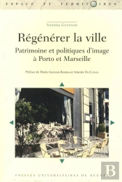 Régénérer La Ville ; Patrimoine Et Politiques D'Image À Porto Et Marseille