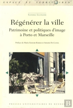 Bertrand.pt - Régénérer La Ville ; Patrimoine Et Politiques D'Image À Porto Et Marseille