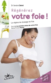 Régénérez Votre Foie ! (Édition 2010) ; Le Régime De Drainage Du Foie Suivi De Les Plantes Amies De Votre Foie