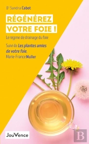 Régénérez Votre Foie ! Le Régime De Drainage Du Foie ; Les Plantes Amies De Votre Foie