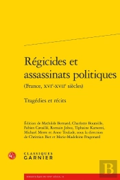 Régicides Et Assassinats Politiques : Tragédies Et Récits