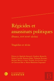 Régicides Et Assassinats Politiques : Tragédies Et Récits