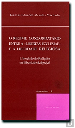 Bertrand.pt - Regime Concordatário Entre a Libertas Ecclesiae e a Liberdade Religiosa
