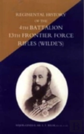 Regimental History Of The 4th Battalion 13th Frontier Force Rifles (Wilde'S)