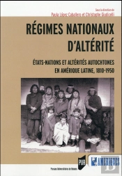 Régimes Nationaux D'Altérité ; Etats-Nations Et Altérités Autochtones En Amérique Latine, 1810-1950