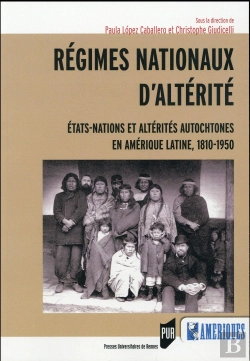 Bertrand.pt - Régimes Nationaux D'Altérité ; Etats-Nations Et Altérités Autochtones En Amérique Latine, 1810-1950