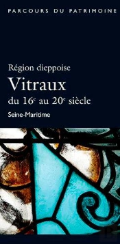 Région Dieppoise ; Vitraux Du 16e Au 20e Siècle