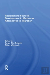 Regional And Sectoral Development In Mexico As Alternatives To Migration