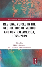 Regional Voices In The Geo-Politics Of Mexico And Central America, 1959-2019