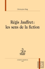 Régis Jauffret : Les Sens De La Fiction