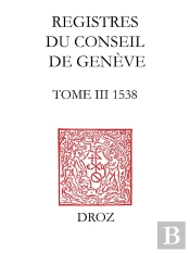 Registres Du Conseil De Geneve A L'Epoque De Calvin