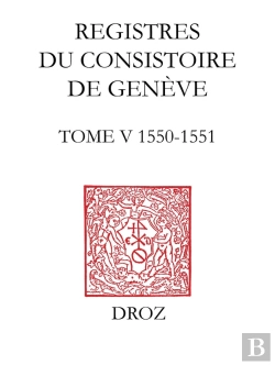 Bertrand.pt - Registres Du Consistoire De Geneve Au Temps De Calvin. Tome V (20 Fevrier 1550 - 5 Fevrier 1551)