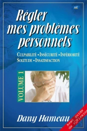Régler Mes Problèmes Personnels T.1 ; Culpabilité, Insécurité, Infériorité, Solitude, Insatisfaction