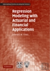Regression Modeling With Actuarial And Financial Applications